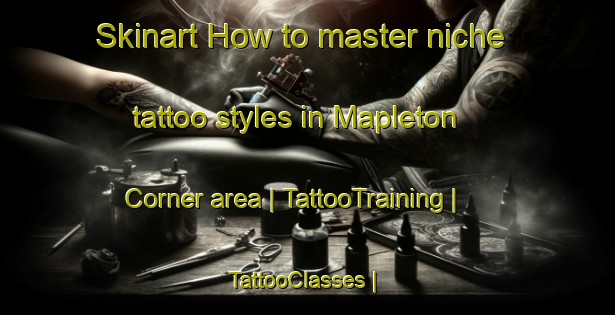 Skinart How to master niche tattoo styles in Mapleton Corner area | TattooTraining | TattooClasses | SkinartTraining-United States